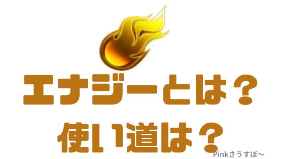 エナジーとは？使い道は？